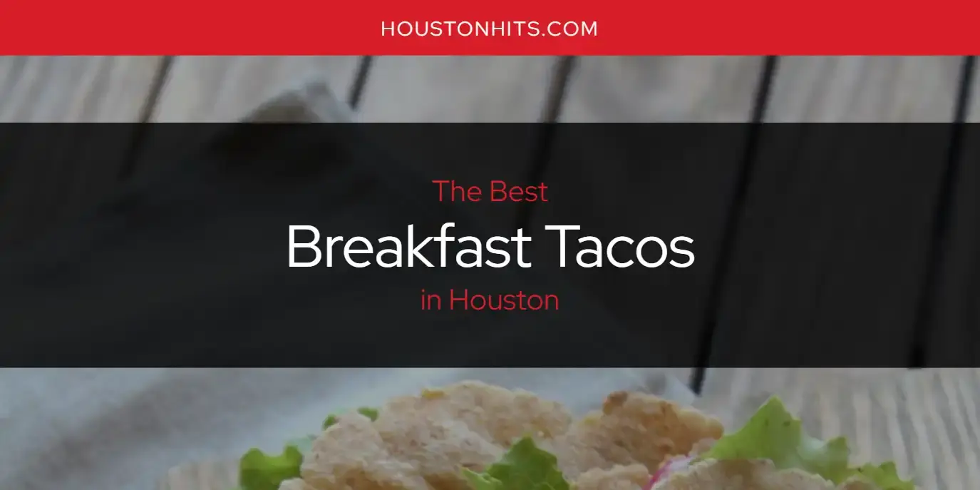 The Absolute Best Breakfast Tacos in Houston  [Updated 2023]