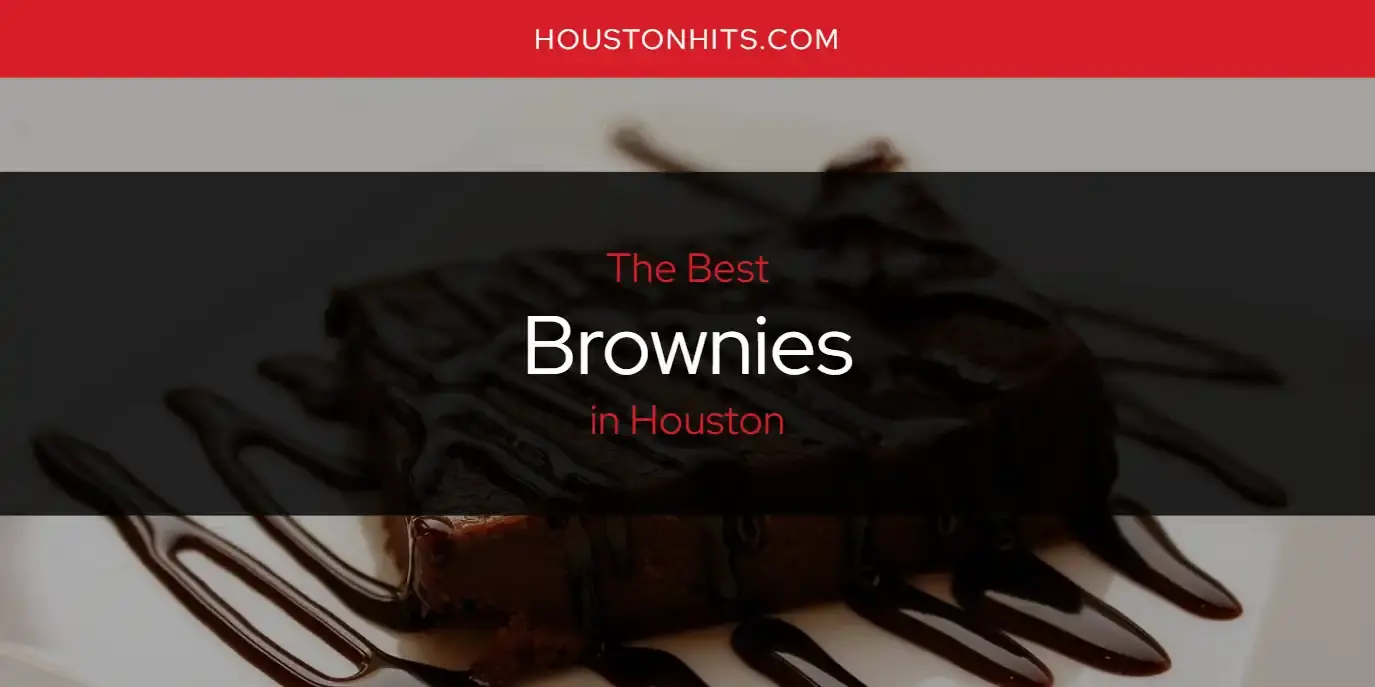 The Absolute Best Brownies in Houston  [Updated 2023]