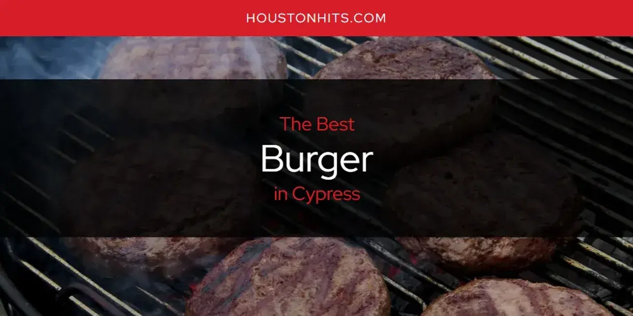 The Absolute Best Burger in Cypress  [Updated 2023]