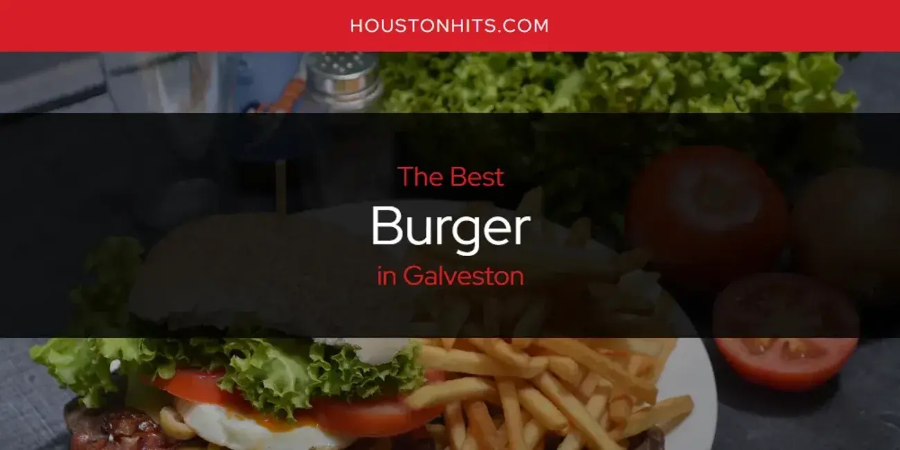 The Absolute Best Burger in Galveston  [Updated 2023]