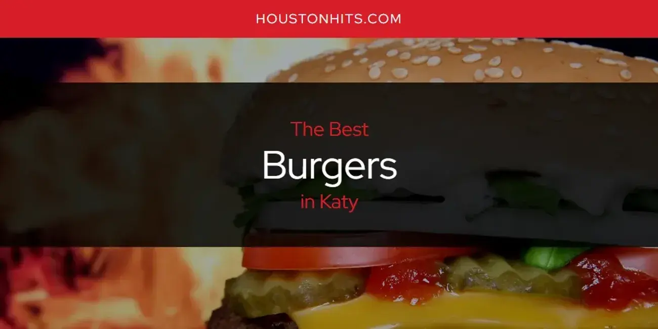 The Absolute Best Burgers in Katy  [Updated 2023]