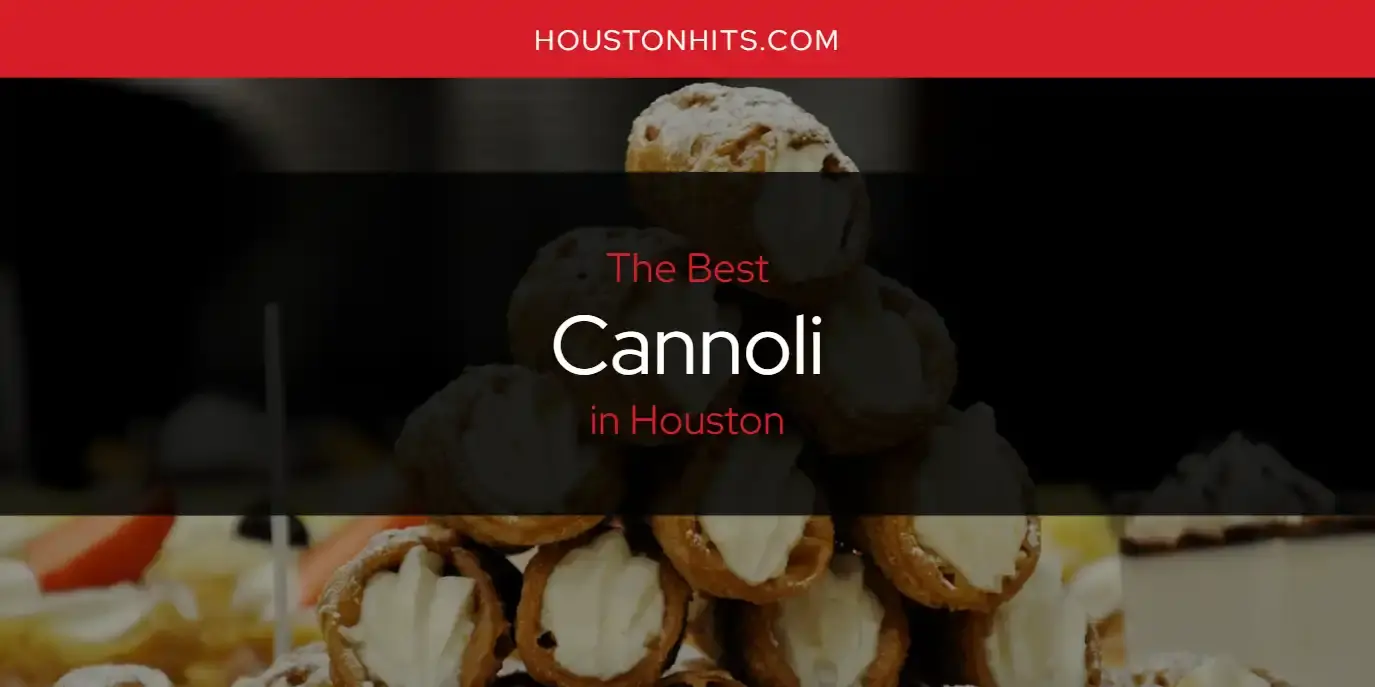 The Absolute Best Cannoli in Houston  [Updated 2023]