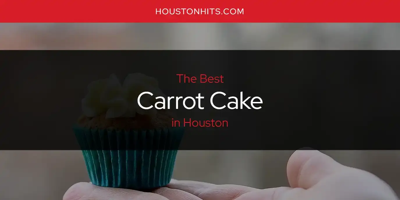 The Absolute Best Carrot Cake in Houston  [Updated 2024]