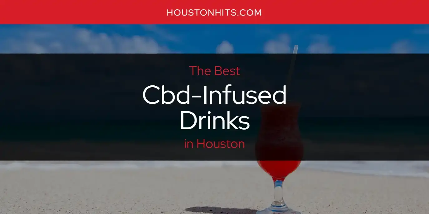 The Absolute Best Cbd-Infused Drinks in Houston  [Updated 2024]