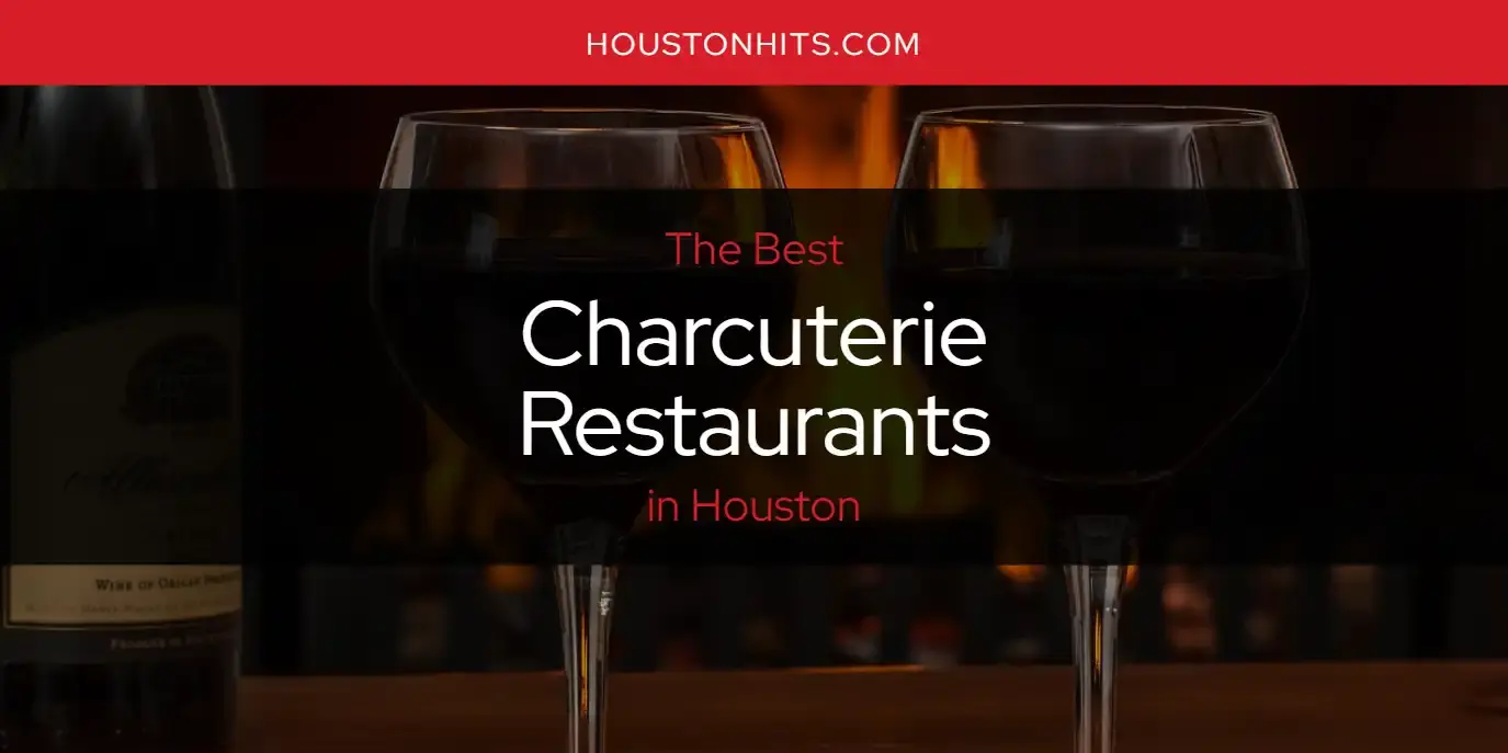 The Absolute Best Charcuterie Restaurants in Houston  [Updated 2024]