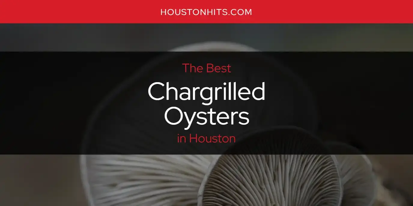 The Absolute Best Chargrilled Oysters in Houston  [Updated 2023]