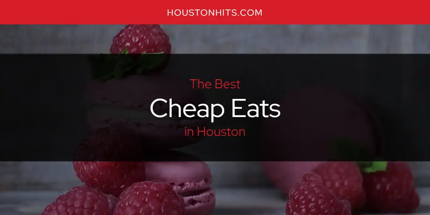 The Absolute Best Cheap Eats in Houston  [Updated 2023]