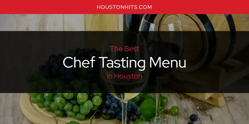The Absolute Best Chef Tasting Menu in Houston  [Updated 2024]