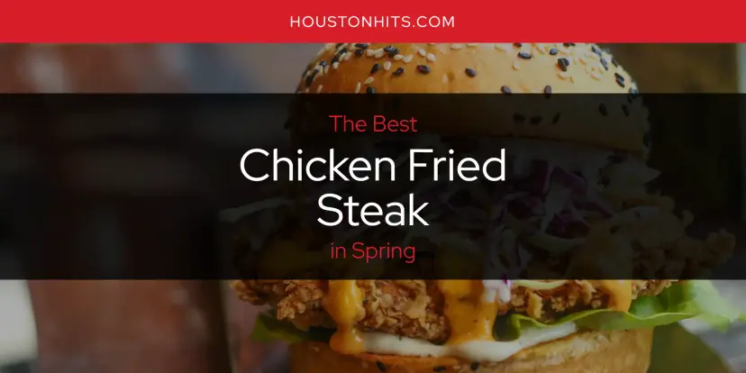 The Absolute Best Chicken Fried Steak in Spring  [Updated 2024]