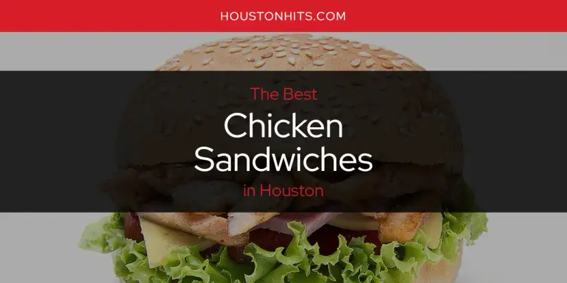 The Absolute Best Chicken Sandwiches in Houston  [Updated 2024]