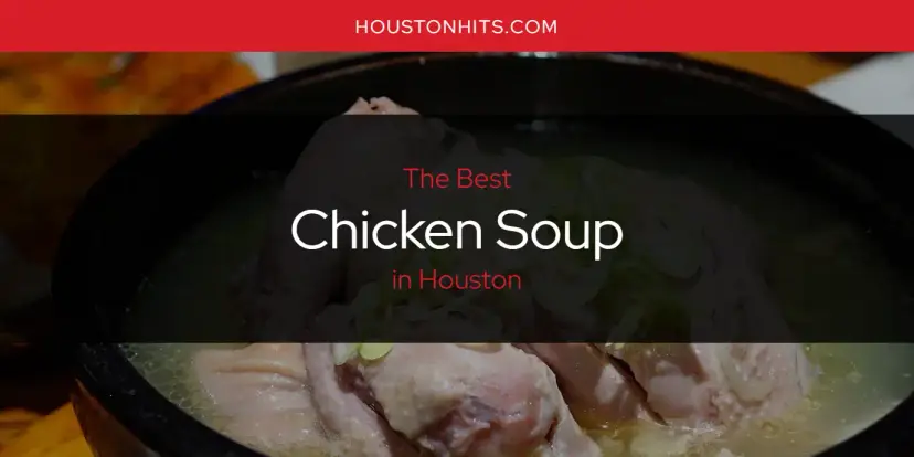 The Absolute Best Chicken Soup in Houston  [Updated 2024]
