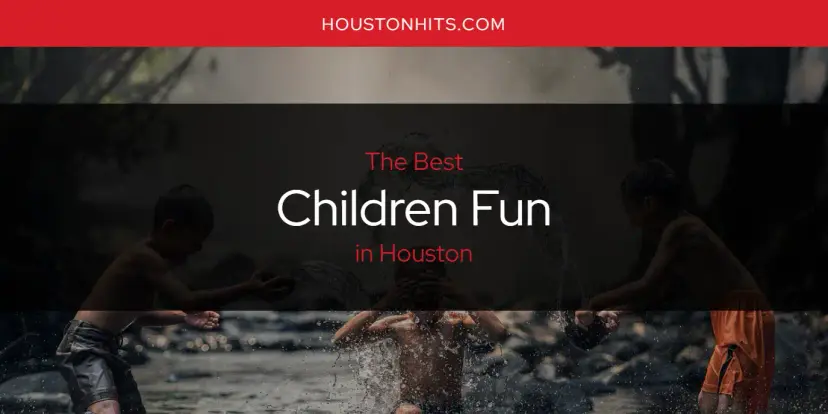 The Absolute Best Children Fun in Houston  [Updated 2023]