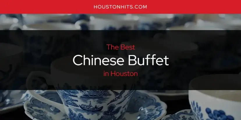 The Absolute Best Chinese Buffet in Houston  [Updated 2024]