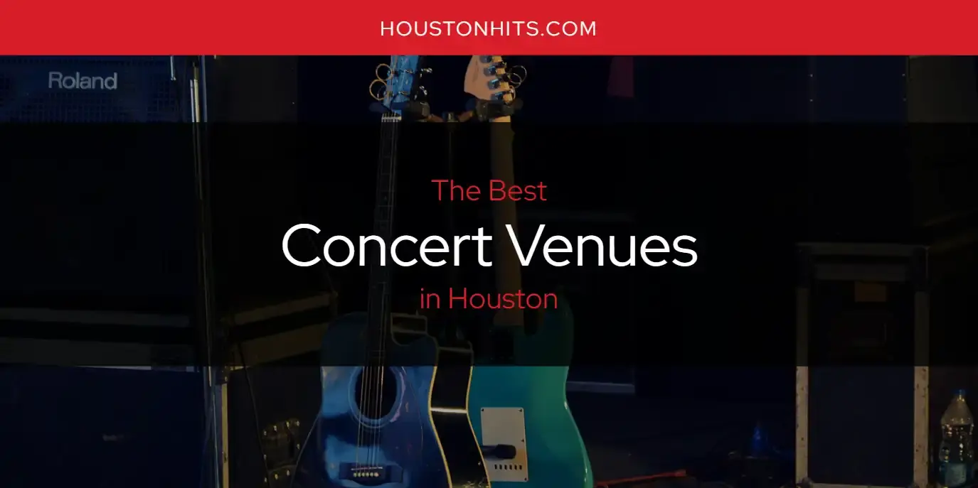 The Absolute Best Concert Venues in Houston  [Updated 2023]