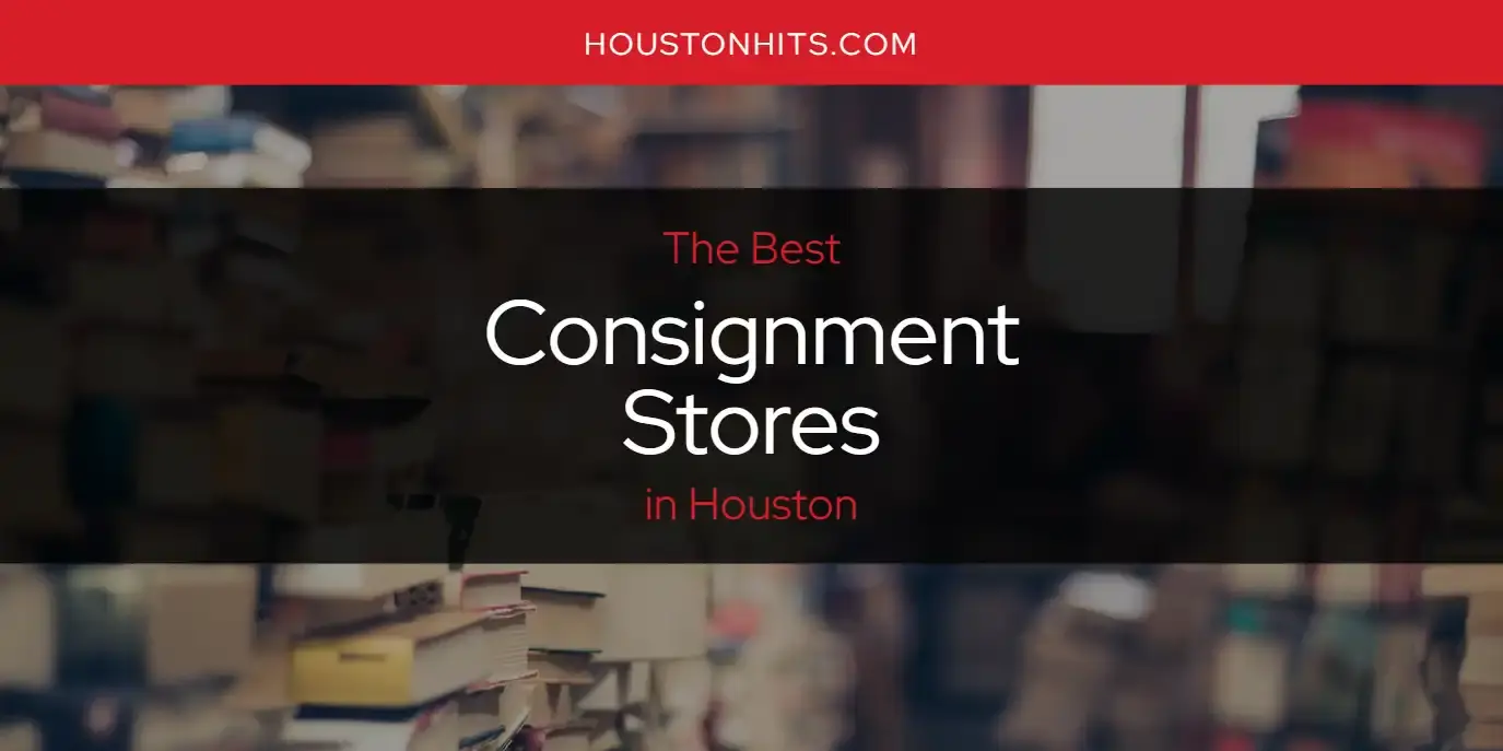 The Absolute Best Consignment Stores in Houston  [Updated 2024]