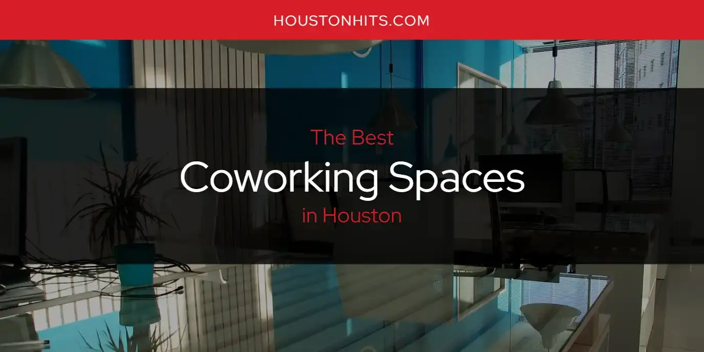 The Absolute Best Coworking Spaces in Houston  [Updated 2023]