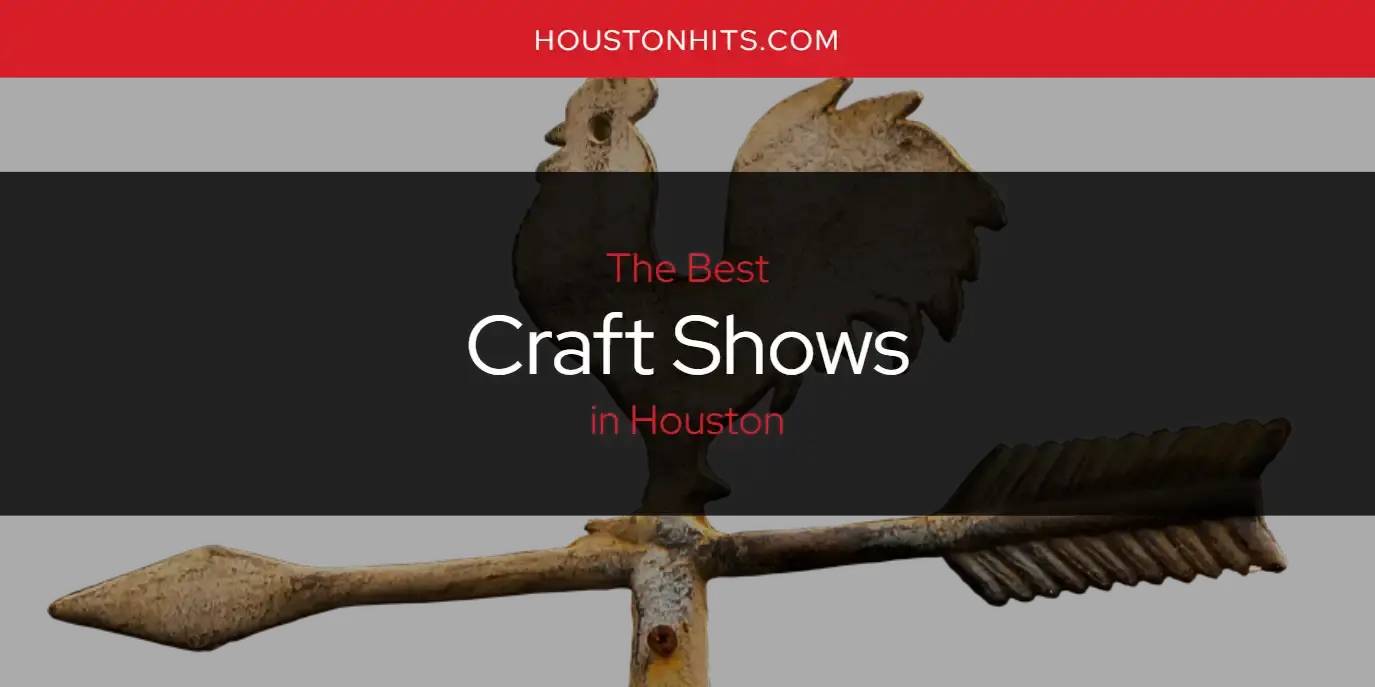 The Absolute Best Craft Shows in Houston  [Updated 2023]