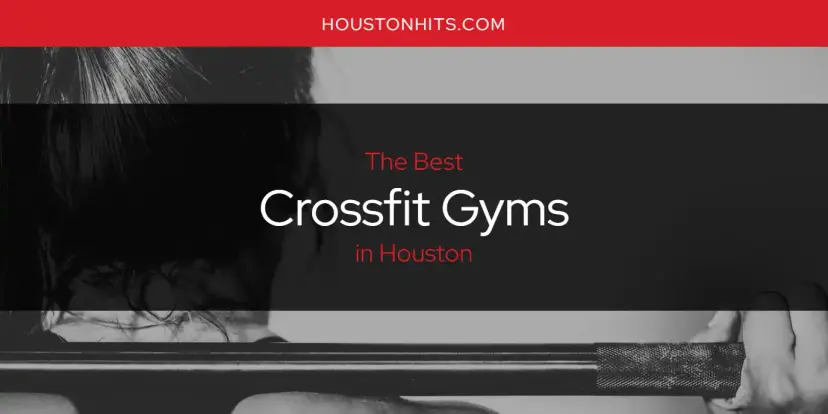 The Absolute Best Crossfit Gyms in Houston  [Updated 2024]
