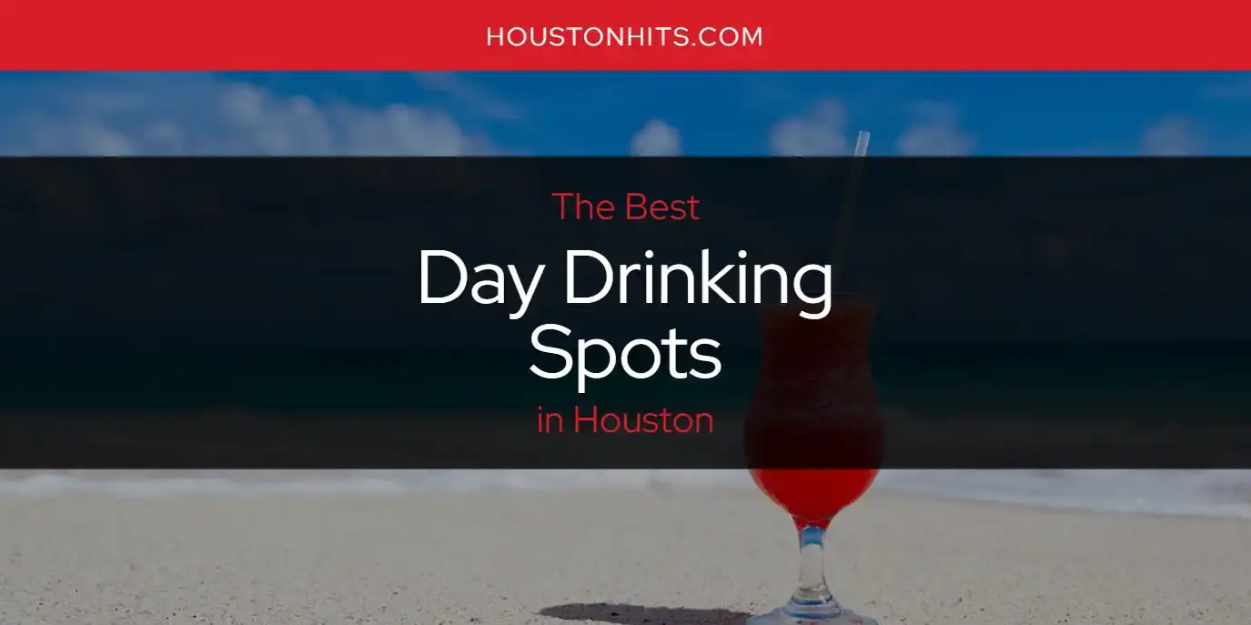 The Absolute Best Day Drinking Spots in Houston  [Updated 2024]