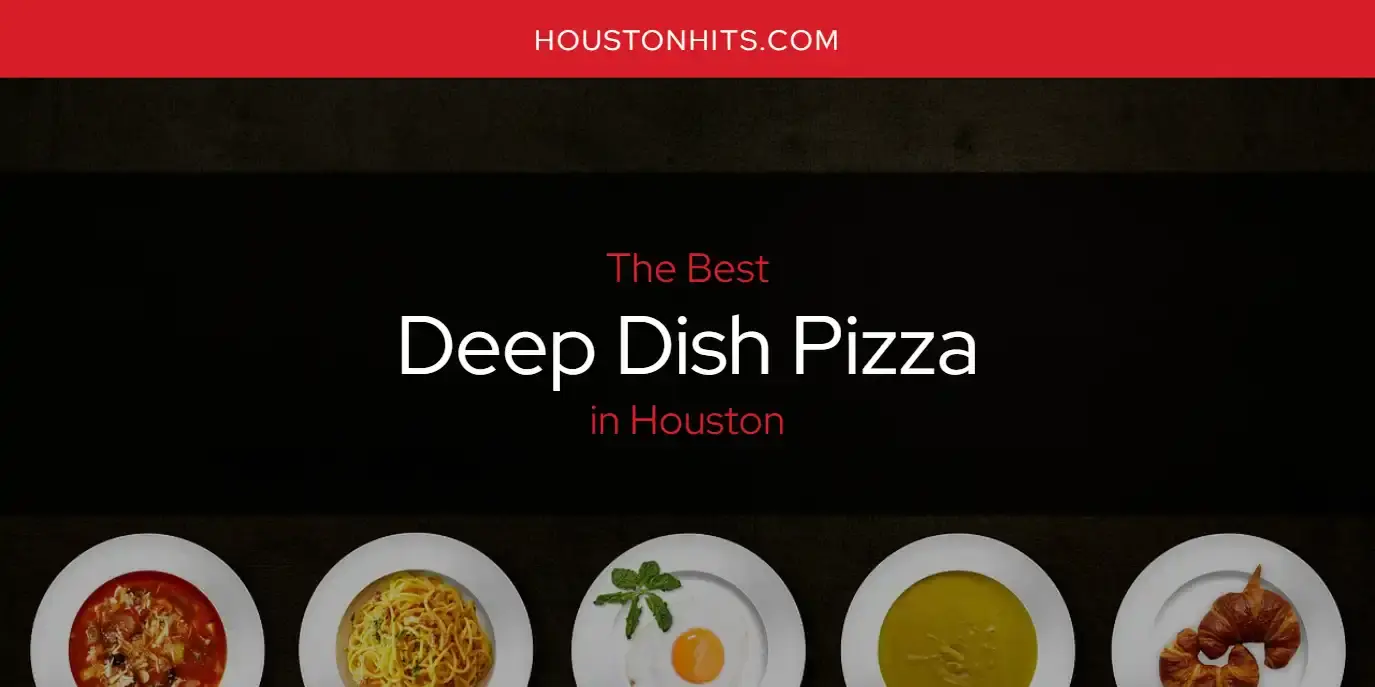 The Absolute Best Deep Dish Pizza in Houston  [Updated 2024]