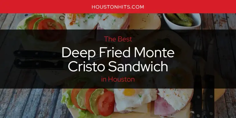 The Absolute Best Deep Fried Monte Cristo Sandwich in Houston  [Updated 2024]