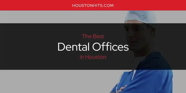 Best Dental Offices in Houston? Here's the Top 17