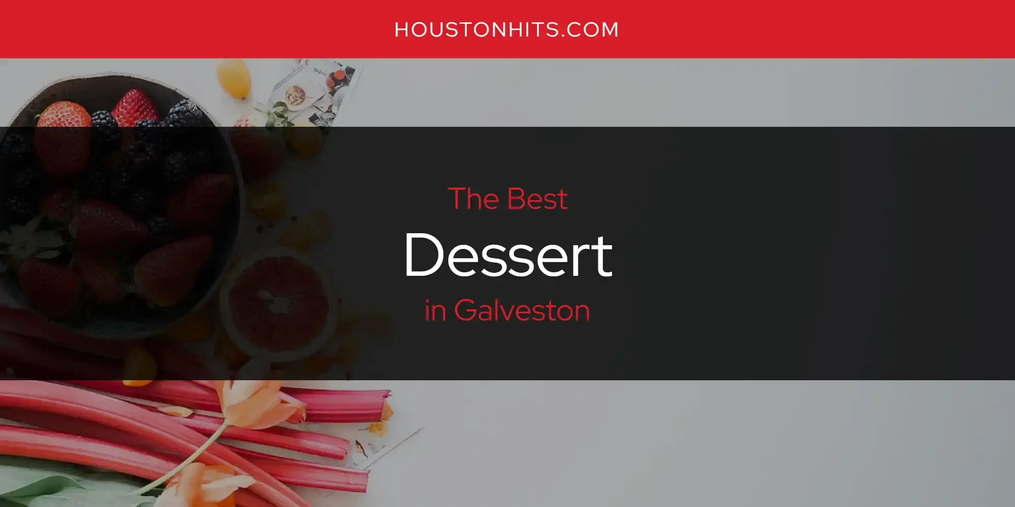 Best Dessert in Galveston? Here's the Top 17