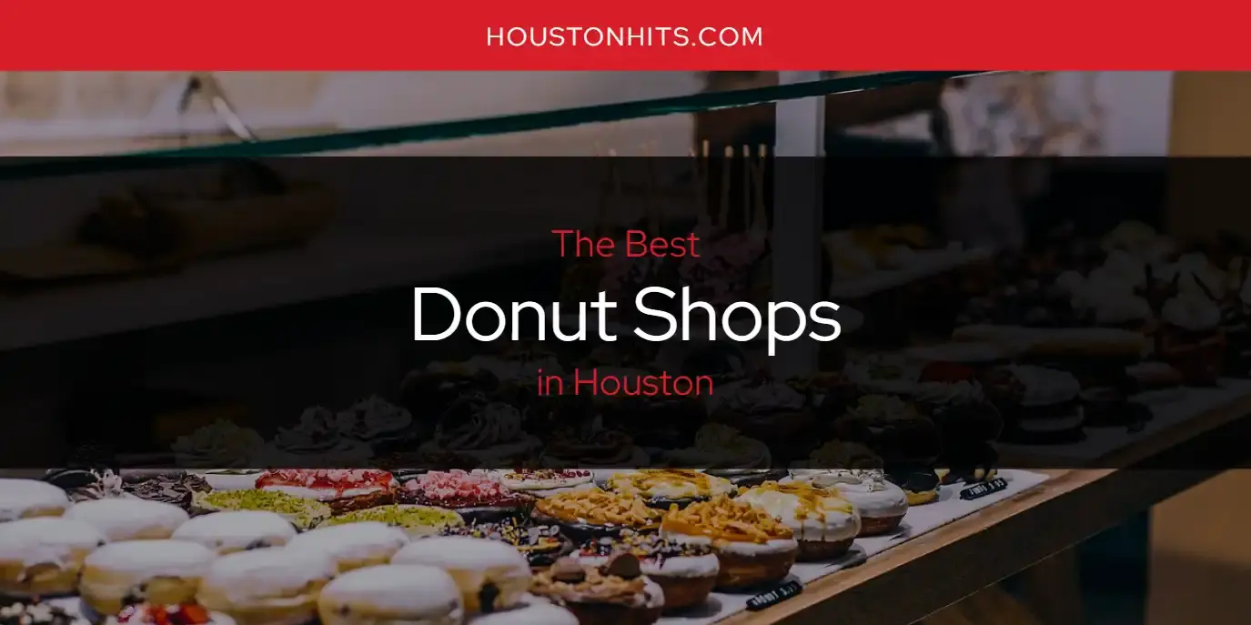 Best Donut Shops in Houston? Here's the Top 17
