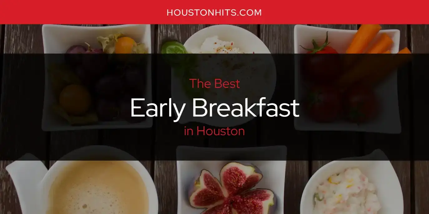 Best Early Breakfast in Houston? Here's the Top 17