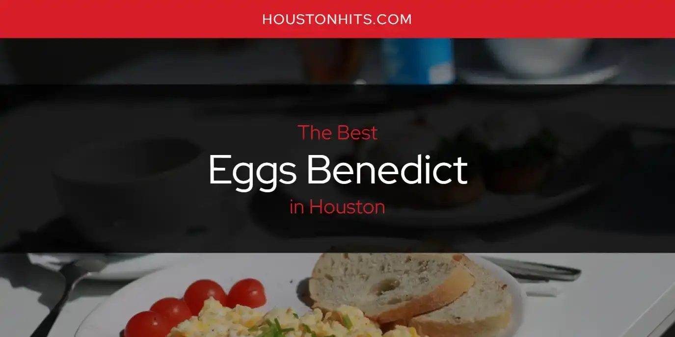 The Absolute Best Eggs Benedict in Houston  [Updated 2024]