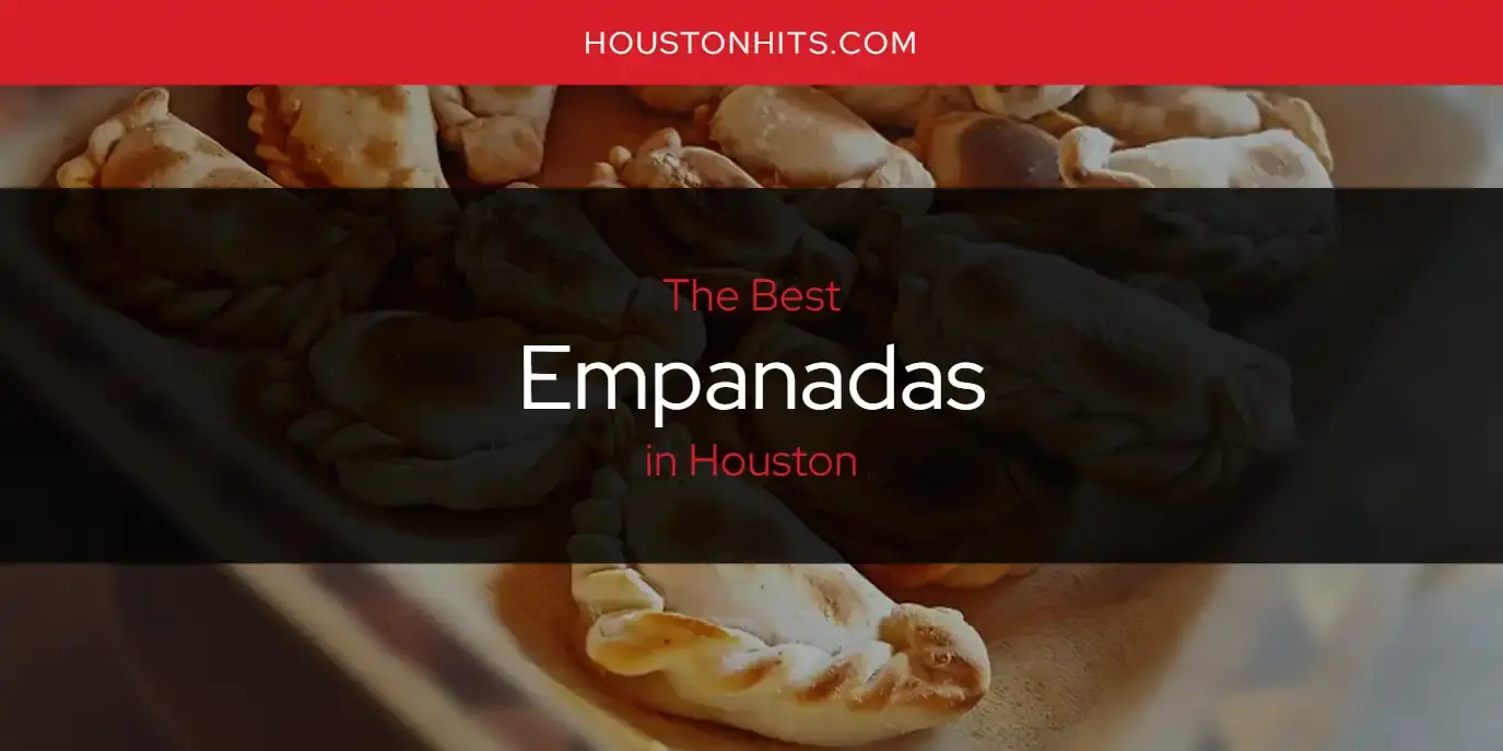 Best Empanadas in Houston? Here's the Top 17