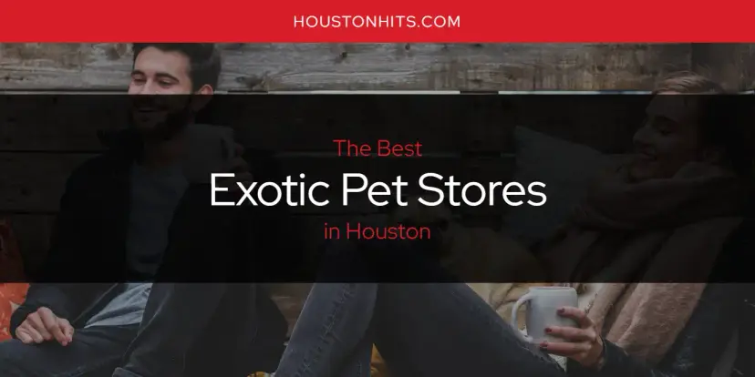 The Absolute Best Exotic Pet Stores in Houston  [Updated 2024]