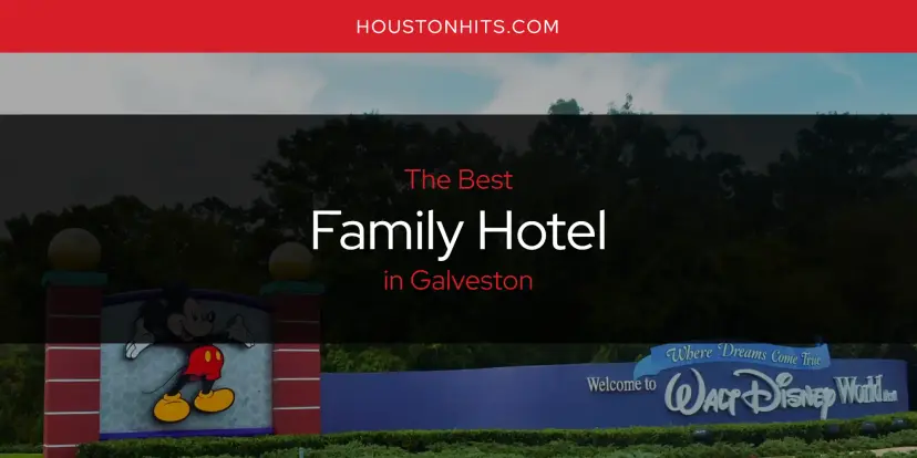 The Absolute Best Family Hotel in Galveston  [Updated 2024]