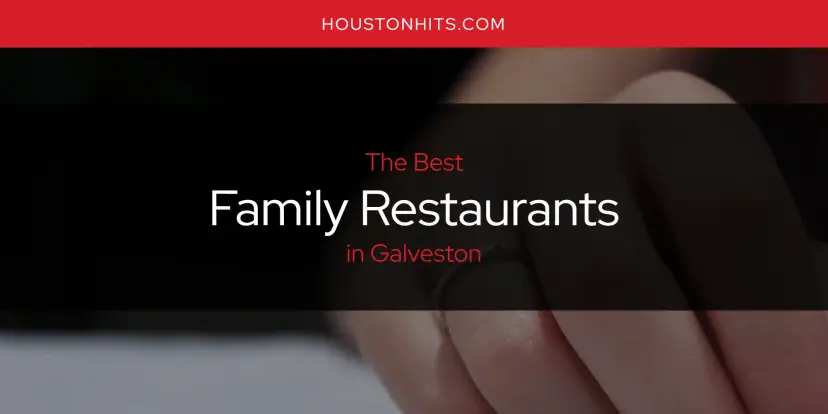 The Absolute Best Family Restaurants in Galveston  [Updated 2024]