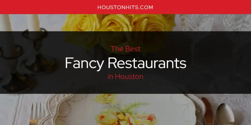 The Absolute Best Fancy Restaurants in Houston  [Updated 2024]