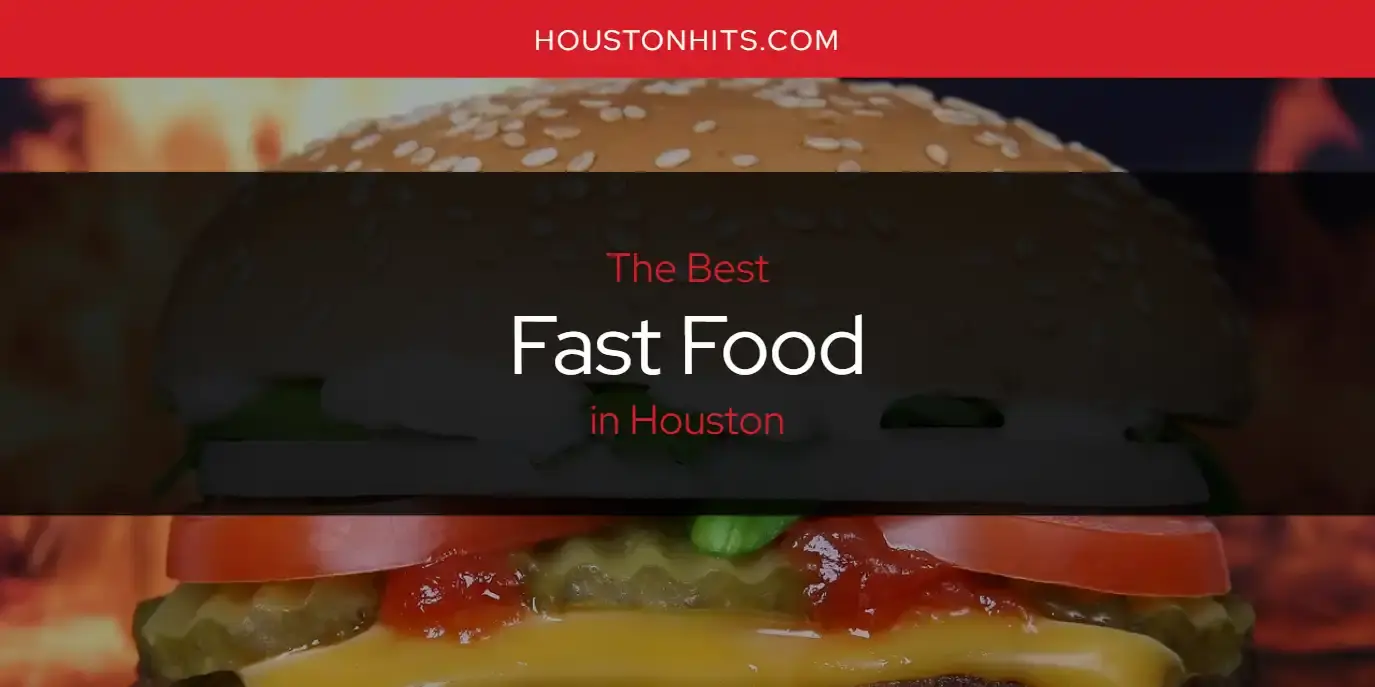 Best Fast Food in Houston? Here's the Top 17