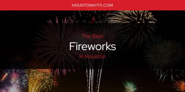 Best Fireworks in Houston? Here's the Top 17