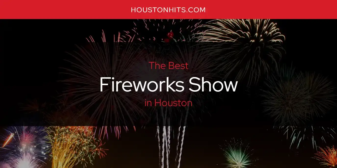 Best Fireworks Show in Houston? Here's the Top 17