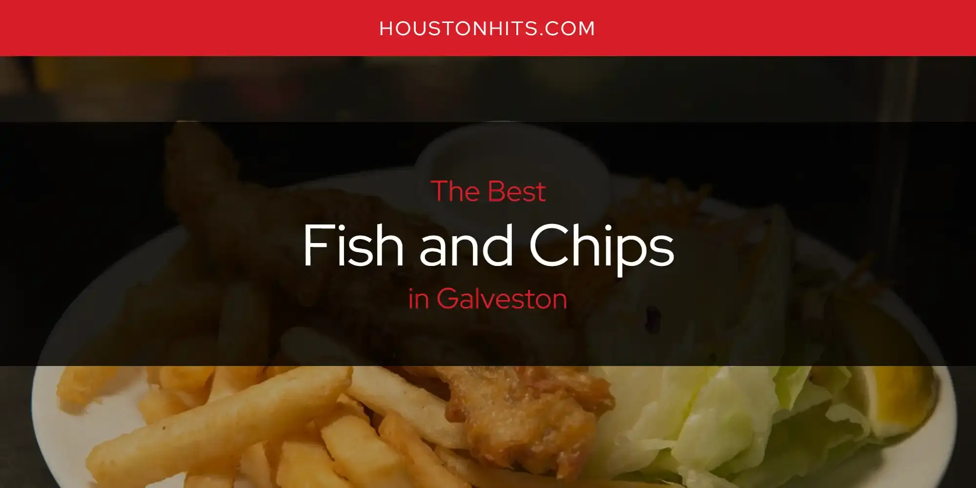The Absolute Best Fish and Chips in Galveston  [Updated 2024]
