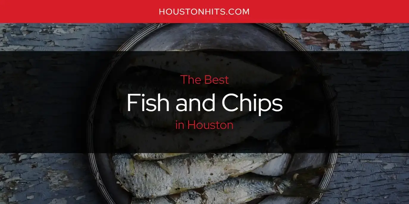 The Absolute Best Fish and Chips in Houston  [Updated 2024]