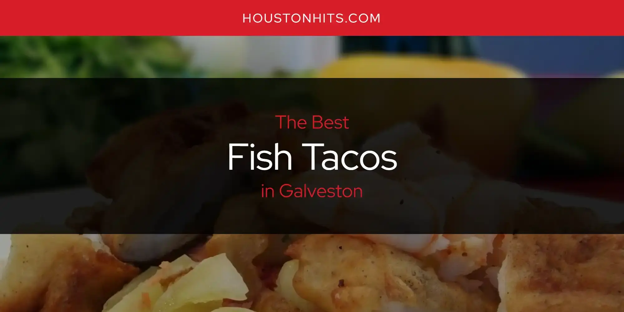 The Absolute Best Fish Tacos in Galveston  [Updated 2024]