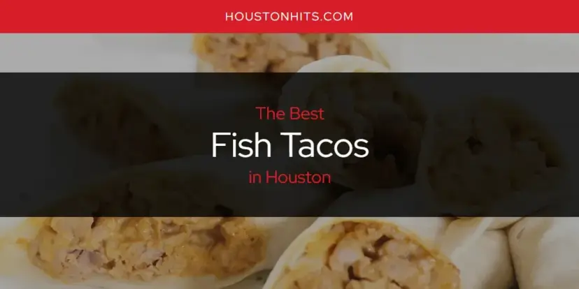 The Absolute Best Fish Tacos in Houston  [Updated 2024]