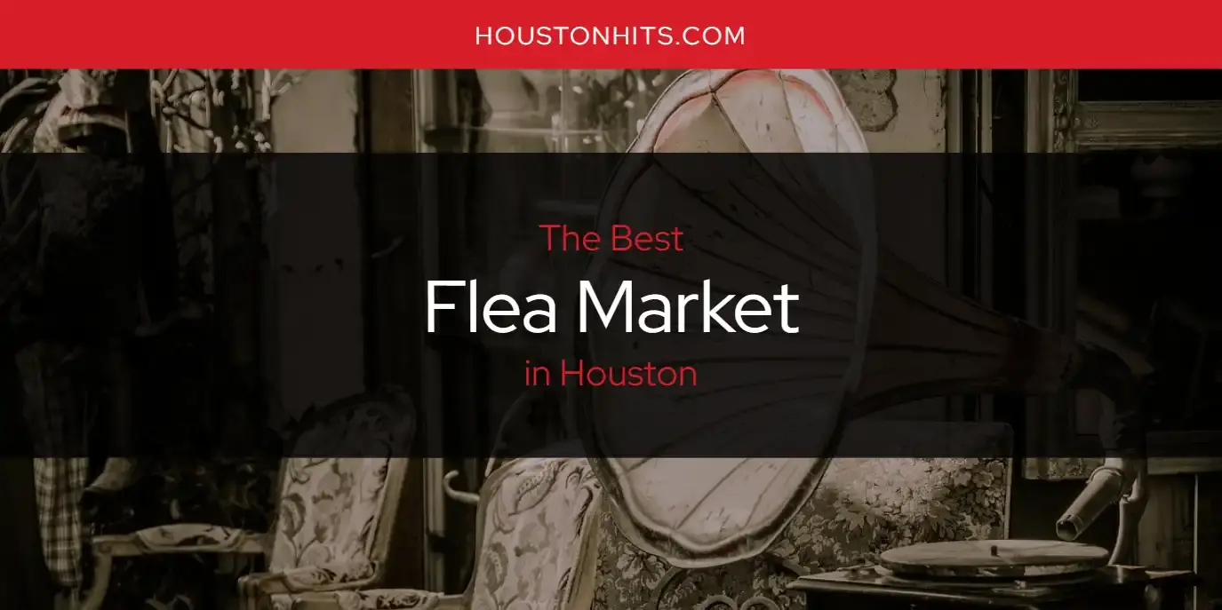 Best Flea Market in Houston? Here's the Top 17