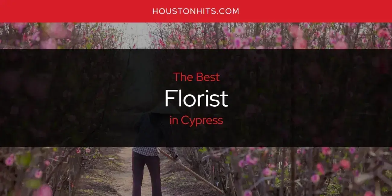 The Absolute Best Florist in Cypress  [Updated 2024]