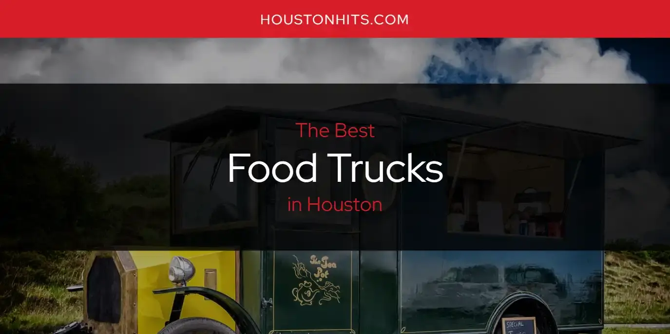 The Absolute Best Food Trucks in Houston  [Updated 2024]