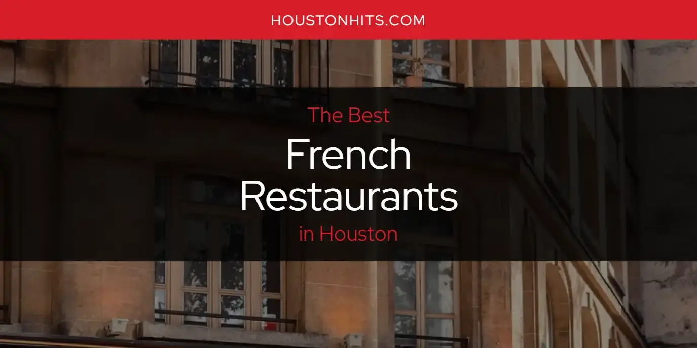 Best French Restaurants in Houston? Here's the Top 17