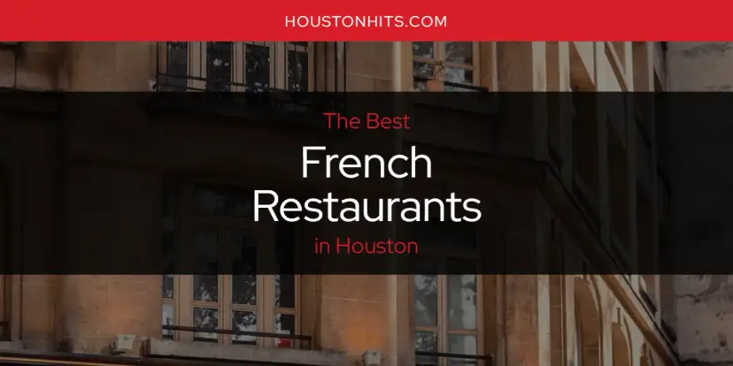 The Absolute Best French Restaurants in Houston  [Updated 2024]