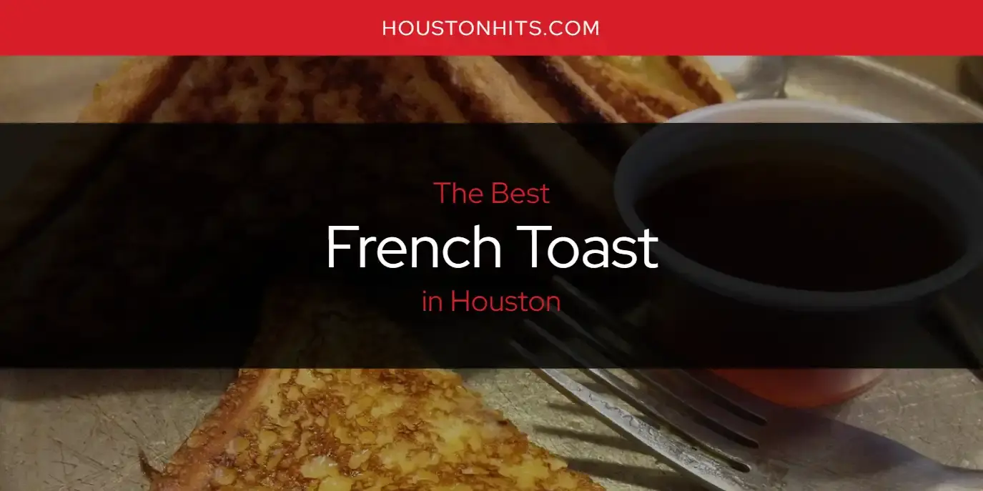 Best French Toast in Houston? Here's the Top 17