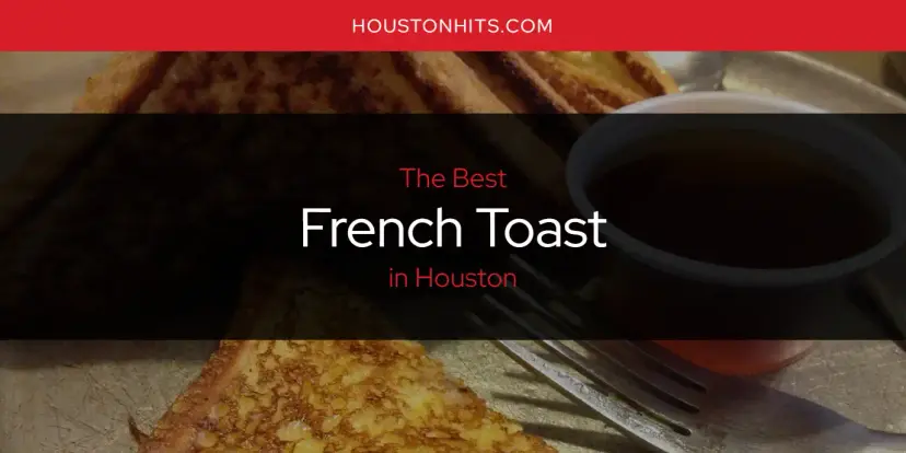 The Absolute Best French Toast in Houston  [Updated 2024]