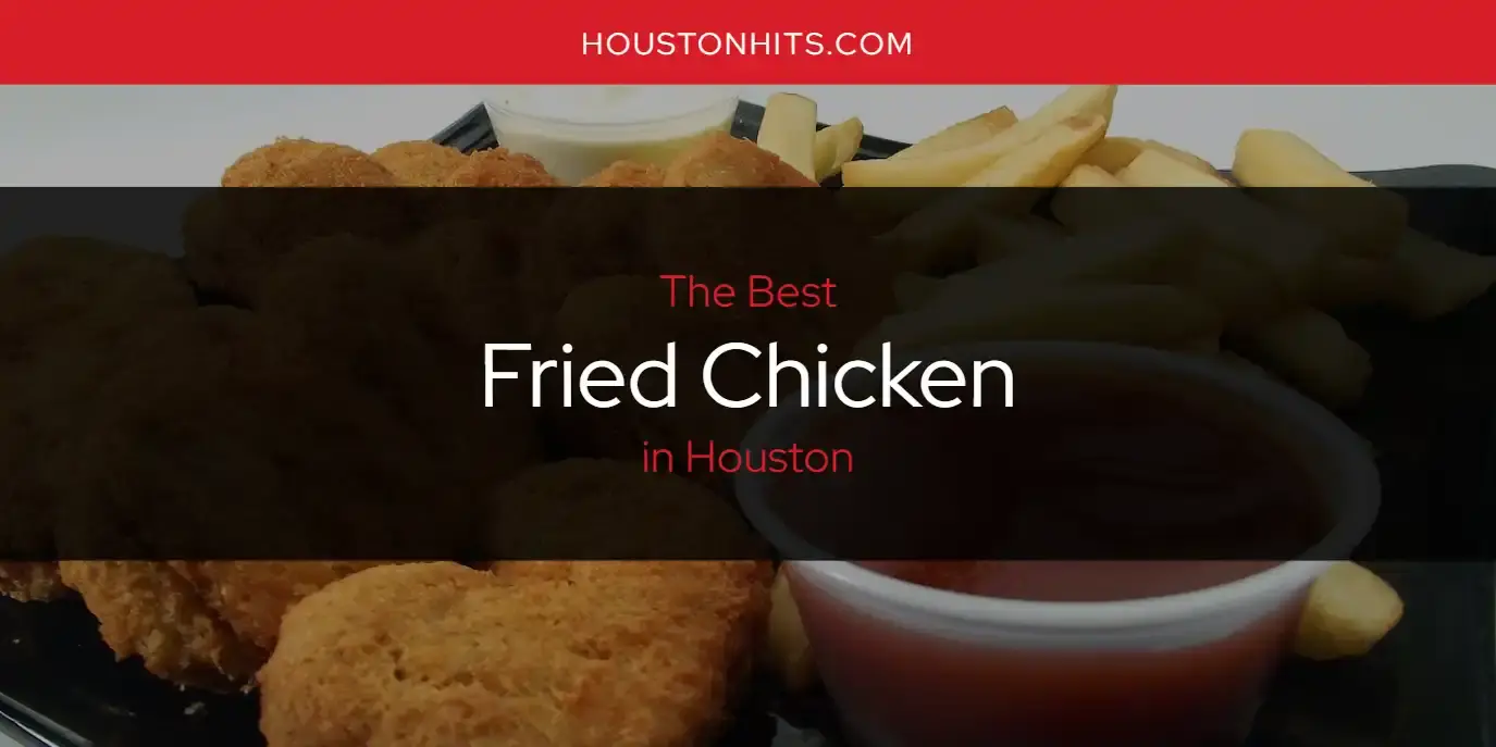 Best Fried Chicken in Houston? Here's the Top 17